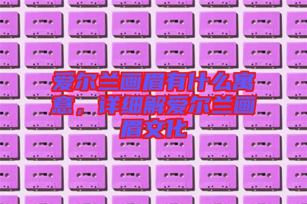 愛爾蘭畫眉有什么寓意，詳細解愛爾蘭畫眉文化