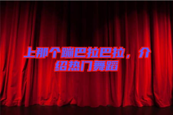 上那個(gè)蹦巴拉巴拉，介紹熱門(mén)舞蹈