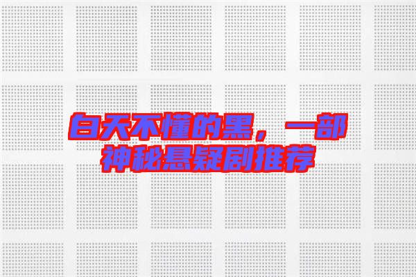 白天不懂的黑，一部神秘懸疑劇推薦