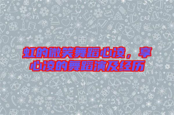 虹的微笑舞蹈心凌，享心凌的舞蹈演及經(jīng)歷