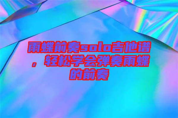 雨蝶前奏solo吉他譜，輕松學(xué)會(huì)彈奏雨蝶的前奏