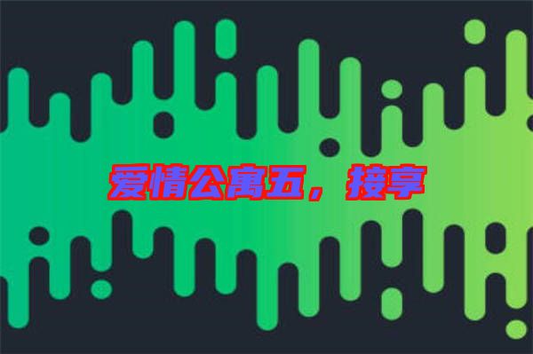 愛情公寓五，接享