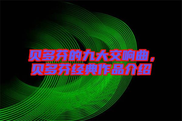 貝多芬的九大交響曲，貝多芬經(jīng)典作品介紹