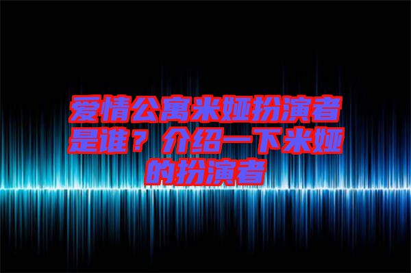 愛情公寓米婭扮演者是誰？介紹一下米婭的扮演者