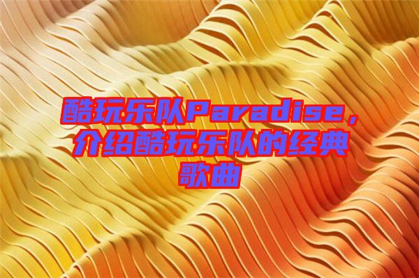 酷玩樂隊(duì)Paradise，介紹酷玩樂隊(duì)的經(jīng)典歌曲