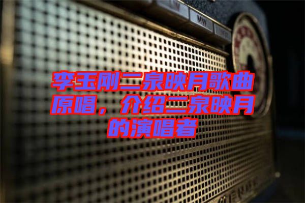 李玉剛二泉映月歌曲原唱，介紹二泉映月的演唱者