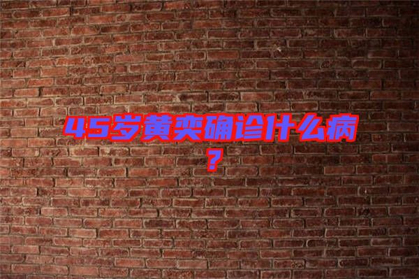 45歲黃奕確診什么??？