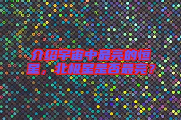 介紹宇宙中最亮的恒星，北極星是否最亮？