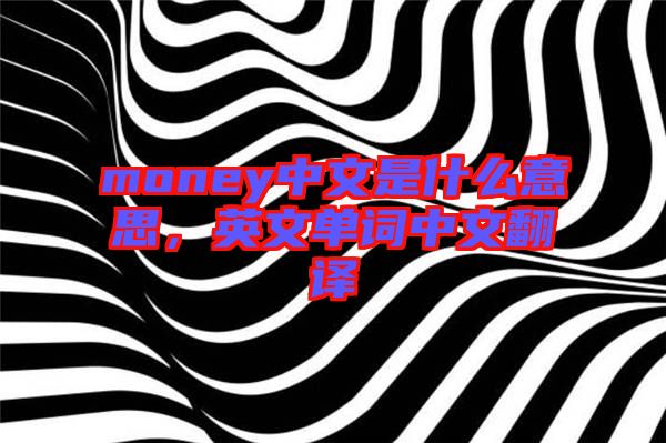 money中文是什么意思，英文單詞中文翻譯