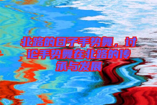 北路的日子手勢(shì)舞，討論手勢(shì)舞在北路的傳承與發(fā)展