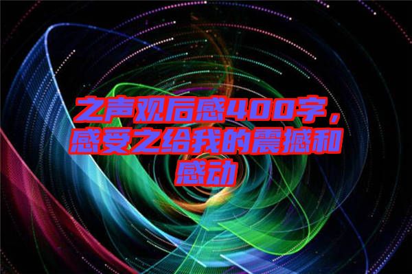 之聲觀后感400字，感受之給我的震撼和感動(dòng)