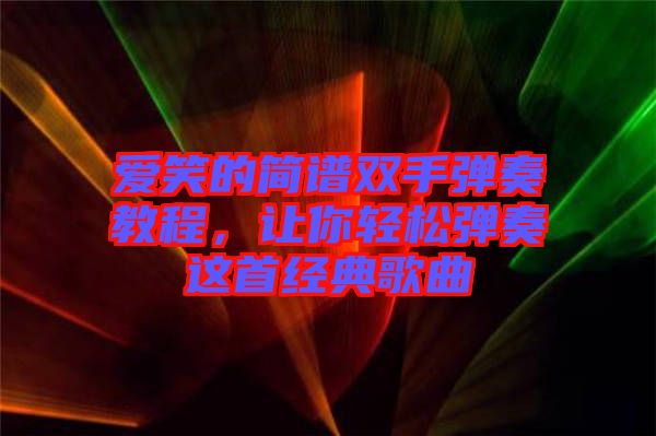 愛笑的簡譜雙手彈奏教程，讓你輕松彈奏這首經典歌曲
