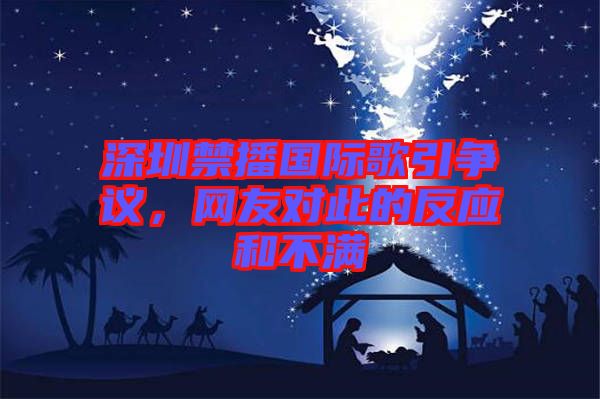 深圳禁播國(guó)際歌引爭(zhēng)議，網(wǎng)友對(duì)此的反應(yīng)和不滿(mǎn)