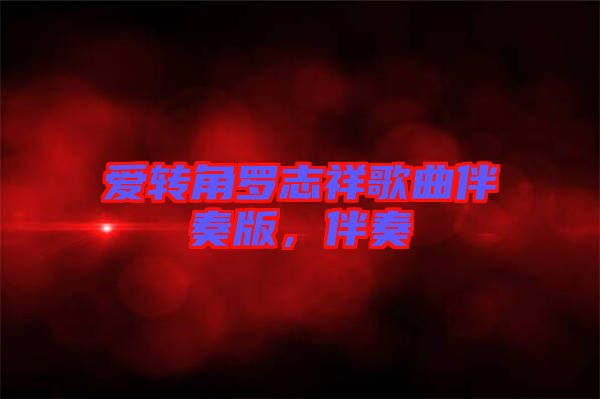 愛轉角羅志祥歌曲伴奏版，伴奏