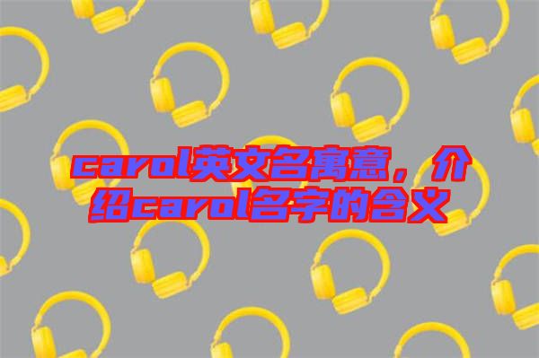 carol英文名寓意，介紹carol名字的含義