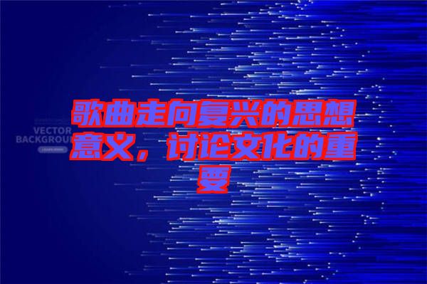 歌曲走向復(fù)興的思想意義，討論文化的重要