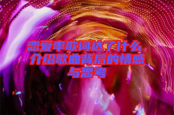 戀愛率歌詞達了什么，介紹歌曲背后的情感與思考
