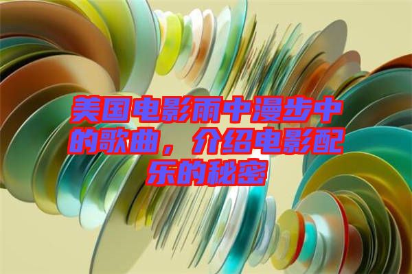 美國電影雨中漫步中的歌曲，介紹電影配樂的秘密