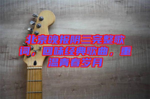北京晚報陰三完整歌詞，回味經(jīng)典歌曲，重溫青春歲月