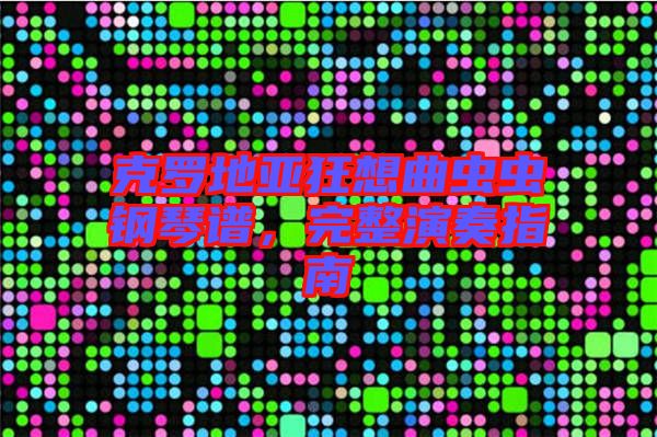 克羅地亞狂想曲蟲蟲鋼琴譜，完整演奏指南