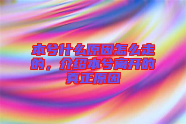 本兮什么原因怎么走的，介紹本兮離開的真正原因