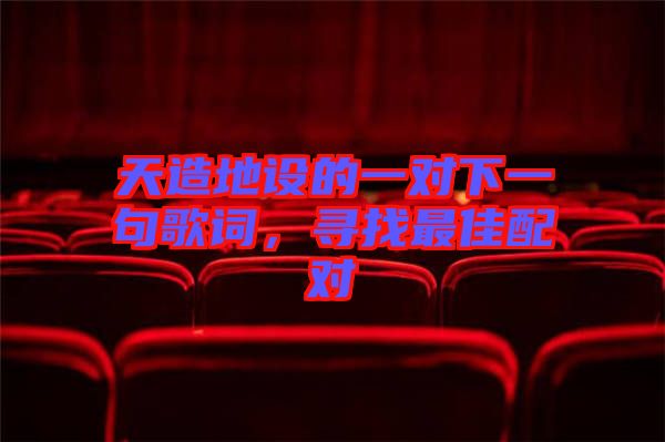 天造地設(shè)的一對下一句歌詞，尋找最佳配對