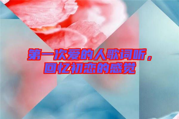 第一次愛的人歌詞聽，回憶初戀的感覺