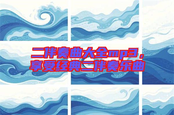 二伴奏曲大全mp3，享受經(jīng)典二伴奏樂曲
