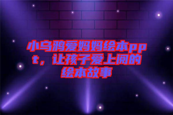 小烏鴉愛媽媽繪本ppt，讓孩子愛上閱的繪本故事