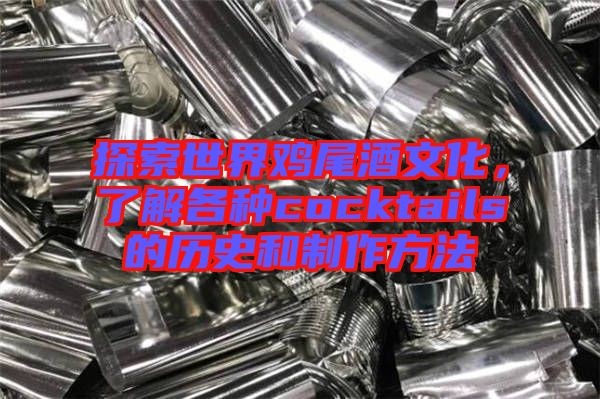 探索世界雞尾酒文化，了解各種cocktails的歷史和制作方法