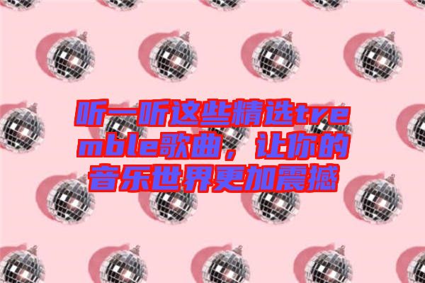 聽一聽這些精選tremble歌曲，讓你的音樂世界更加震撼