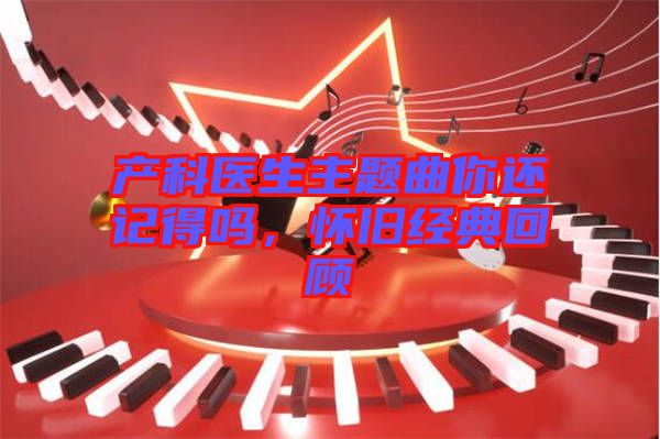 產科醫(yī)生主題曲你還記得嗎，懷舊經典回顧