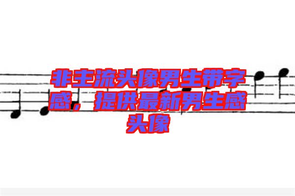 非主流頭像男生帶字感，提供最新男生感頭像