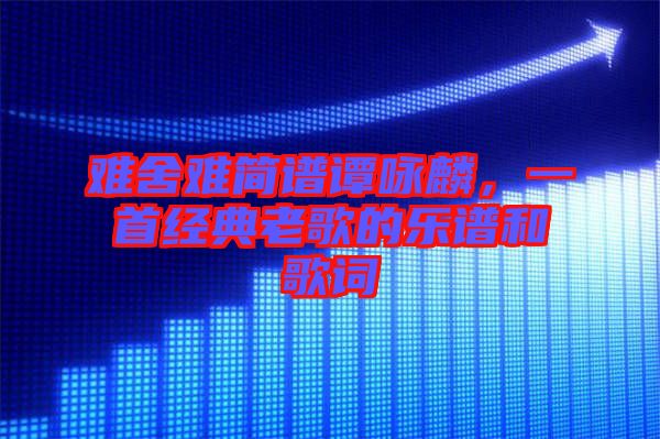 難舍難簡(jiǎn)譜譚詠麟，一首經(jīng)典老歌的樂譜和歌詞