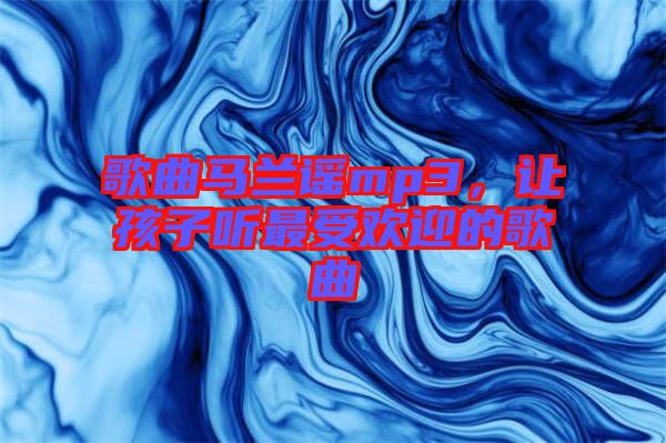 歌曲馬蘭謠mp3，讓孩子聽最受歡迎的歌曲