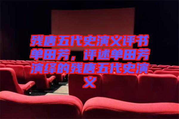 殘?zhí)莆宕费萘x評書單田芳，評述單田芳演繹的殘?zhí)莆宕费萘x