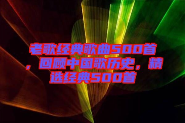 老歌經典歌曲500首，回顧中國歌歷史，精選經典500首