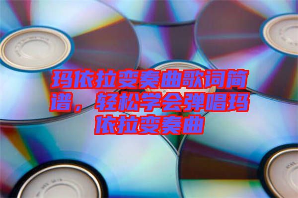 瑪依拉變奏曲歌詞簡譜，輕松學會彈唱瑪依拉變奏曲