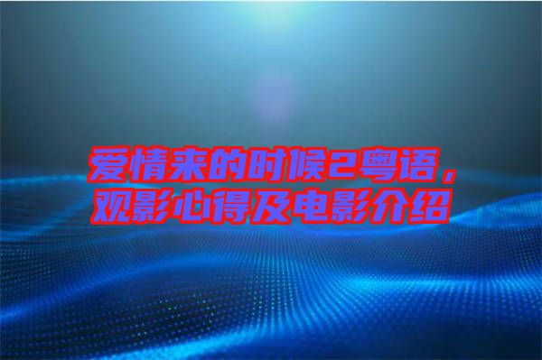 愛情來的時(shí)候2粵語，觀影心得及電影介紹