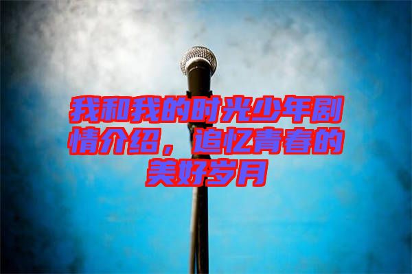我和我的時(shí)光少年劇情介紹，追憶青春的美好歲月