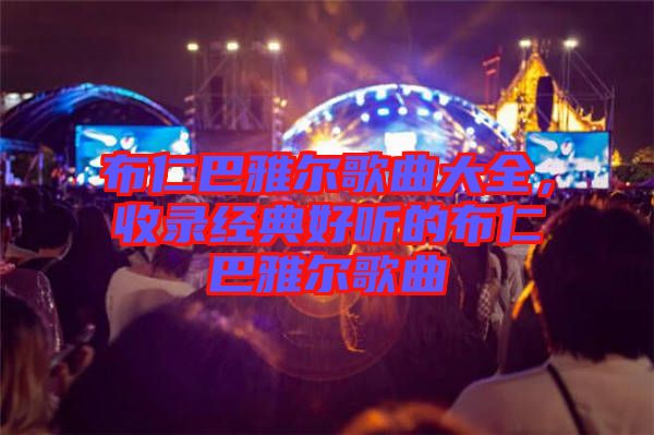 布仁巴雅爾歌曲大全，收錄經(jīng)典好聽的布仁巴雅爾歌曲