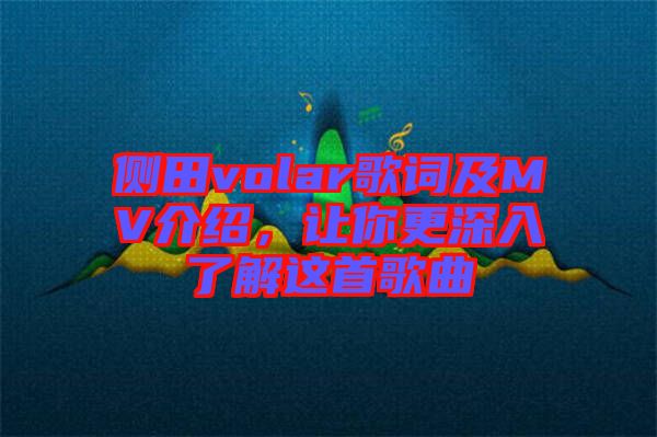 側(cè)田volar歌詞及MV介紹，讓你更深入了解這首歌曲