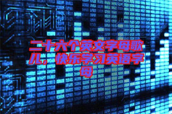 二十六個英文字母歌兒，快樂學習英語字母