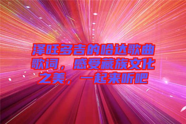 澤旺多吉的哈達歌曲歌詞，感受藏族文化之美，一起來聽吧