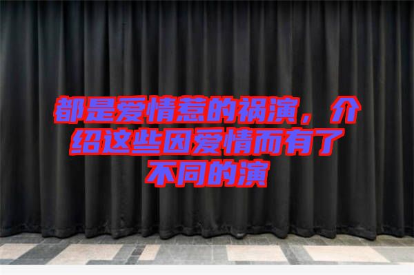 都是愛情惹的禍演，介紹這些因愛情而有了不同的演