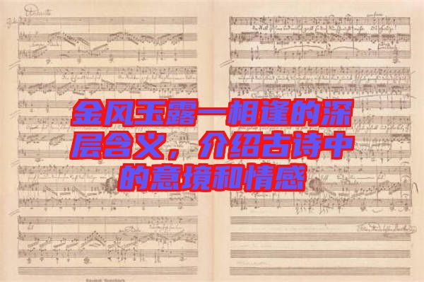 金風(fēng)玉露一相逢的深層含義，介紹古詩(shī)中的意境和情感