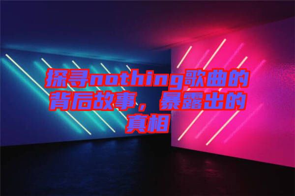 探尋nothing歌曲的背后故事，暴露出的真相