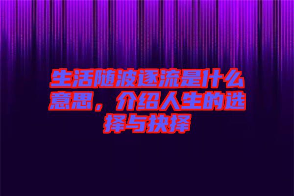 生活隨波逐流是什么意思，介紹人生的選擇與抉擇