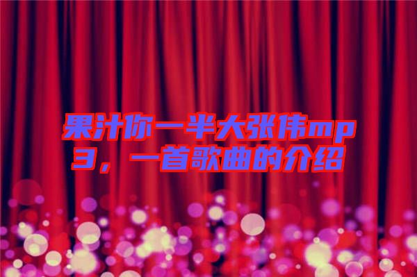 果汁你一半大張偉mp3，一首歌曲的介紹