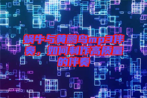 蝸牛與黃鸝鳥mp3伴奏，如何制作高質(zhì)量的伴奏